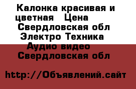 Калонка красивая и цветная › Цена ­ 200 - Свердловская обл. Электро-Техника » Аудио-видео   . Свердловская обл.